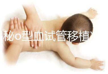 揭秘o型血試管移植凍囊胚費(fèi)用，解凍+手術(shù)操作至少這個(gè)數(shù)