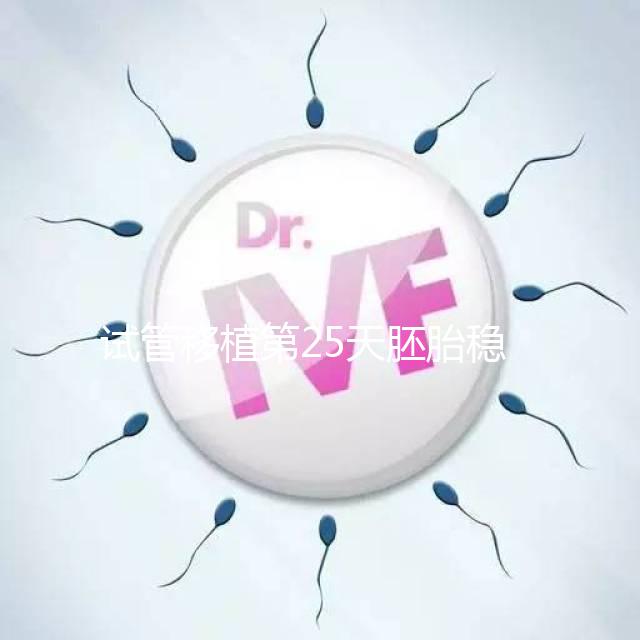 試管移植第25天胚胎穩(wěn)定了嗎?得看hcg是否達到正常值